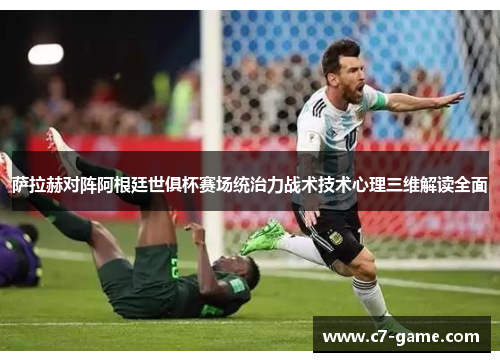 萨拉赫对阵阿根廷世俱杯赛场统治力战术技术心理三维解读全面