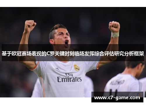 基于欧冠赛场表现的C罗关键时刻临场发挥综合评估研究分析框架 基于欧冠赛场表现的C罗关键时刻临场发挥综合评估研究分析框架